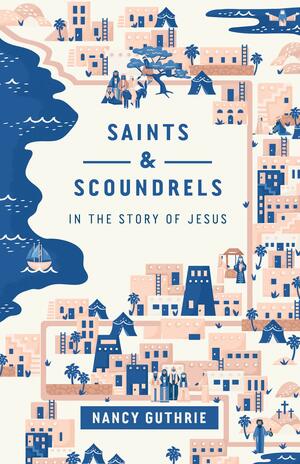 Saints and Scoundrels in the Story of Jesus by Nancy Guthrie