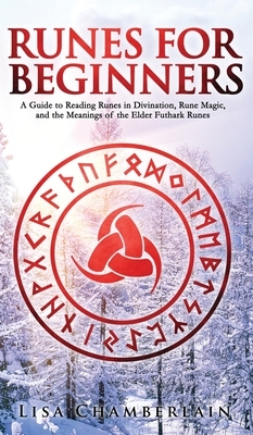 Runes for Beginners: A Guide to Reading Runes in Divination, Rune Magic, and the Meaning of the Elder Futhark Runes by Lisa Chamberlain
