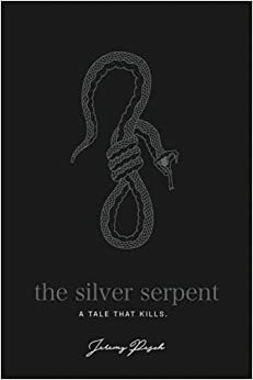 The Silver Serpent: A tale that Kills by Jeremy Pesch