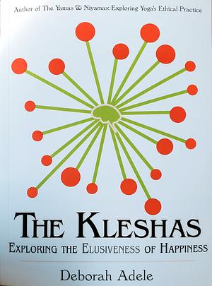 The Kleshas: Exploring the Elusiveness of Happiness by Deborah Adele