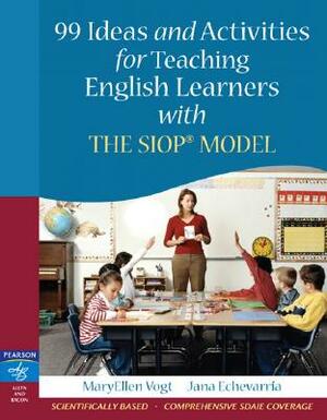 99 Ideas and Activities for Teaching English Learners with the Siop Model by Maryellen Vogt, Jana Echevarria