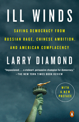 Ill Winds: Saving Democracy from Russian Rage, Chinese Ambition, and American Complacency by Larry Diamond