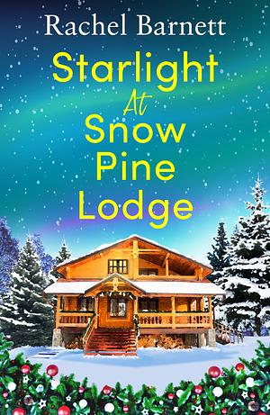 Starlight at Snow Pine Lodge: a wonderfully heartwarming Christmas novel about love, friendship and old secrets by Rachel Barnett