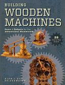Building Wooden Machines: Gears and Gadgets for the Adventurous Woodworker by Gill Bridgewater, Alan Bridgewater
