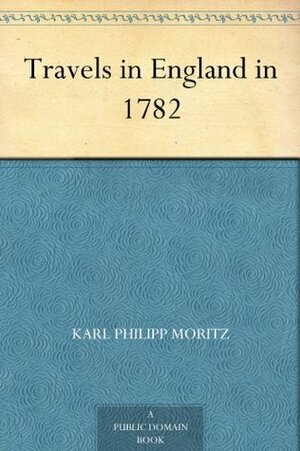 Travels in England in 1782 by Karl Philipp Moritz