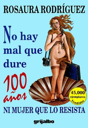 No Hay Mal Que Dure 100 Anos: Ni Mujer Que Lo Resista = There is No Curse That Can Last 100 Years by Rosaura Rodríguez