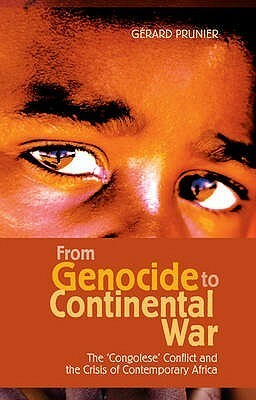 From Genocide To Continental War: The Congolese Conflict And The Crisis Of Contemporary Africa by Gerard Prunier, Gérard Prunier