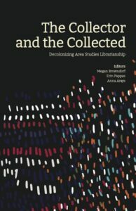 The Collector and the Collected: Decolonizing Area Studies Librarianship by 