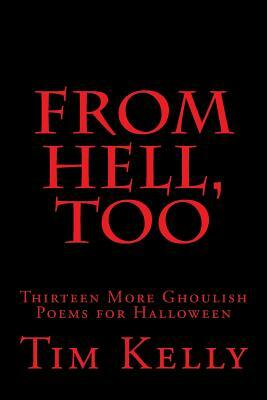From Hell, Too: Thirteen More Ghoulish Poems for Halloween by Tim Kelly