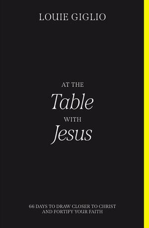 At the Table with Jesus: 66 Days to Draw Closer to Christ and Fortify Your Faith by Louie Giglio