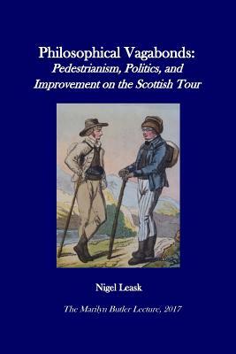Philosophical Vagabonds: Pedestrianism, Politics, and Improvement on the Scottish Tour by Nigel Leask