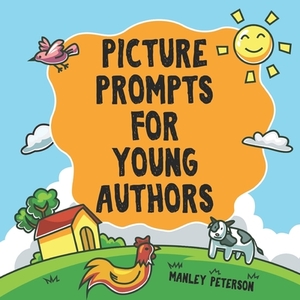 Picture Prompts for Young Authors by Manley Peterson