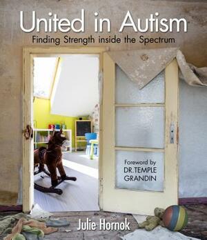 United in Autism: Finding Strength Inside the Spectrum by Julie Hornok