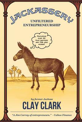 Jackassery: Unfiltered Entrepreneurship by Clay Clark