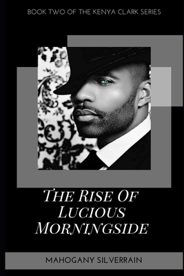 The Rise of Lucious Morningside by Mahogany Silverrain