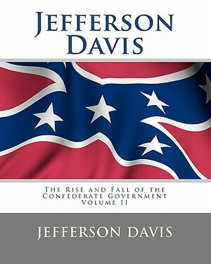 Jefferson Davis: The Rise and Fall of the Confederate Government Volume I by Jefferson Davis