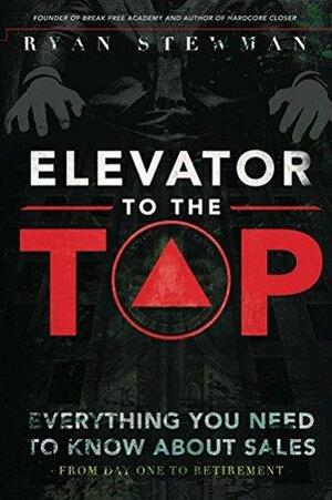 Elevator to the Top: Your Go-To Resource for All Things Sales by Ryan Stewman