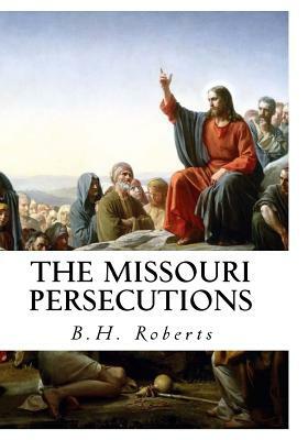 The Missouri Persecutions by B. H. Roberts