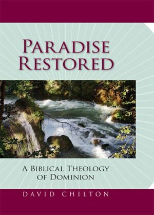 Paradise Restored: A Biblical Theology of Dominion by David H. Chilton