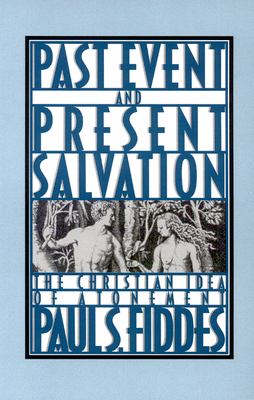 Past Event and Present Salvation: The Christian Idea of Atonement by Paul S. Fiddes