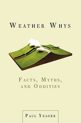 Weather Whys: Facts, Myths, and Oddities by Paul Yeager