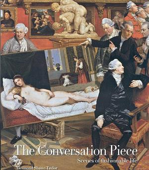 The Conversation Piece: Scenes of Fashionable Life by Desmond Shawe-Taylor