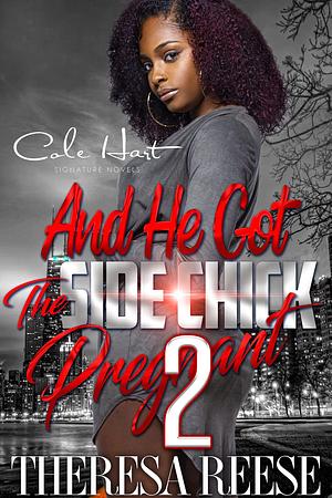 And He Got The Side Chick Pregnant 2 by Theresa Reese, Theresa Reese