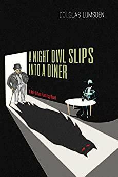 A Night Owl Slips into a Diner: A Noir Urban Fantasy Novel (Alexander Southerland, P.I. Book 4) by Douglas Lumsden