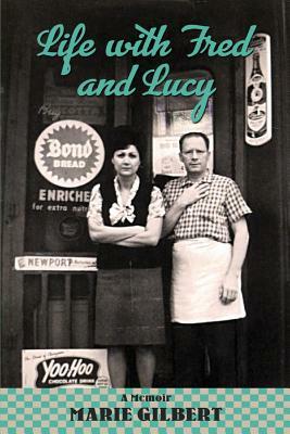 Life with Fred and Lucy: Growing Up in South Philly by Marie Gilbert