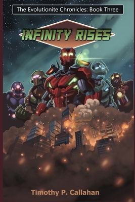 The Evolutioinite Chronicals book 3: Infinity Rises by Timothy P. Callahan