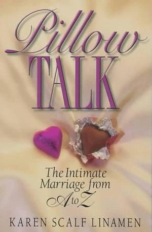 Pillow Talk: The Intimate Marriage from A to Z by Karen S Inamen, Karen Scalf Linamen