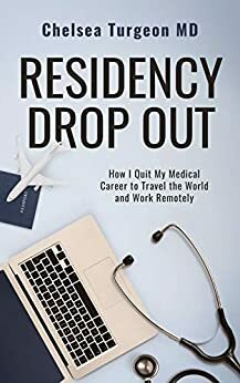 Residency Drop Out: How I Quit My Medical Career To Travel the World and Work Remotely by Chelsea Turgeon