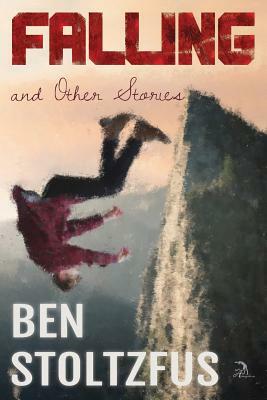 Falling and Other Stories by Ben Stoltzfus