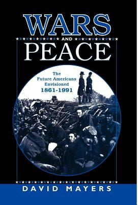 Wars and Peace: The Future Americans Envisioned 1861-1991 by Na Na