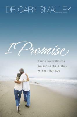 I Promise: How 5 Commitments Determine the Destiny of Your Marriage by Gary Smalley