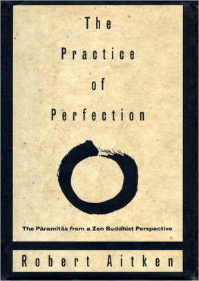 The Practice of Perfection: The Paramitas from a Zen Buddhist Perspective by Robert Aitken