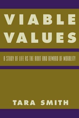 Viable Values: A Study of Life as the Root and Reward of Morality by Tara Smith