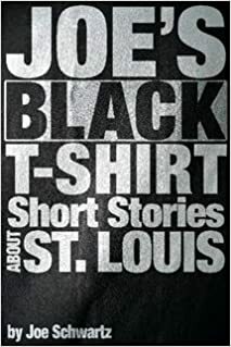 Joe's Black T-Shirt: Short Stories About St. Louis by Joe Schwartz