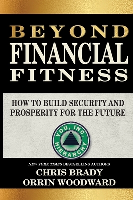 Beyond Financial Fitness: How to Build Security and Prosperity for the Future by Chris Brady, Orrin Woodward