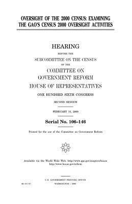 Oversight of the 2000 census: examining the GAO's census 2000 oversight activities by United States Congress, Committee on Government Reform, United States House of Representatives