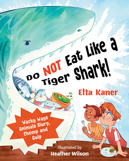 Do NOT Eat Like a Tiger Shark!: Wacky Ways Animals Slurp, Chomp and Gulp by Heather Wilson, Etta Kaner