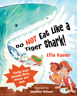 Do NOT Eat Like a Tiger Shark!: Wacky Ways Animals Slurp, Chomp and Gulp by Etta Kaner, Heather Wilson