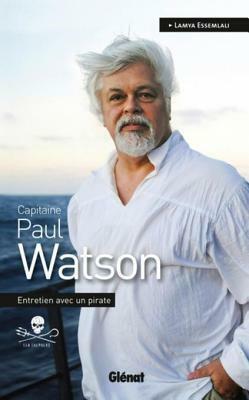 Capitaine Paul Watson: Entretien Avec Un Pirate by Lamya Essemlali, Paul Watson