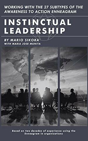 Instinctual Leadership: Working with the 27 Subtypes of the Awareness to Action Enneagram by Mario Sikora, Maria Jose Munita