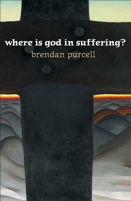 Where Is God in Suffering? by Brendan Purcell