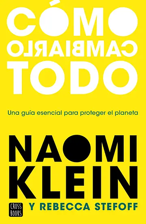 Cómo cambiarlo todo by Naomi Klein, Rebecca Stefoff