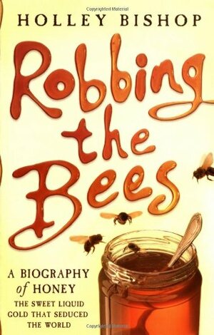 Robbing The Bees: A Biography Of Honey by Holley Bishop