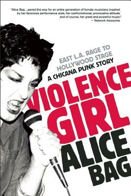Violence Girl: East L.A. Rage to Hollywood Stage, a Chicana Punk Story by Alice Bag