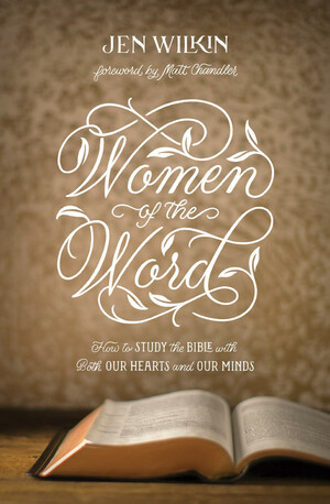 Women of the Word: How to Study the Bible with Both Our Hearts and Our Minds by Jen Wilkin