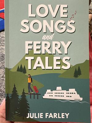 Love Songs and Ferry Tales by Julie Farley, Julie Farley